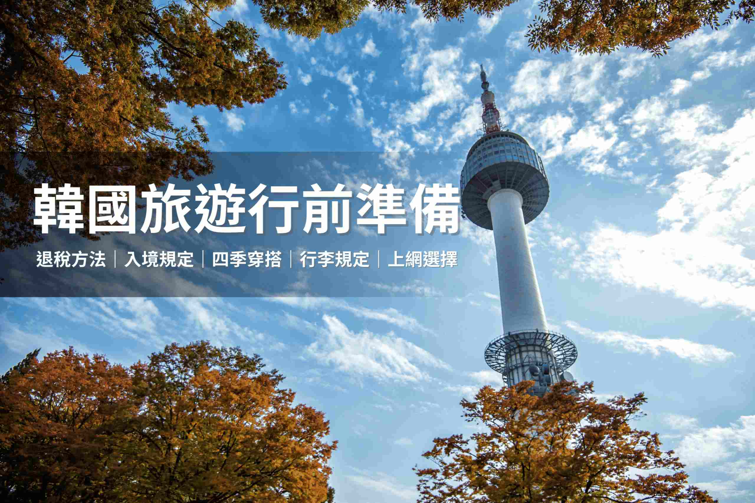 韓國旅遊前要做什麼行前準備，從入境、行李、四季穿著到退稅，本篇一次告訴你。